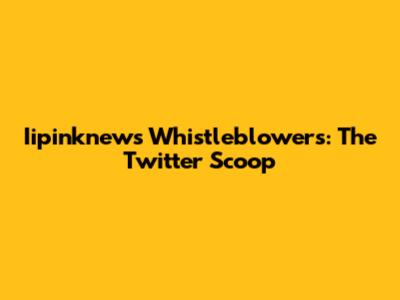 Iipinknews Whistleblowers: The Twitter Scoop