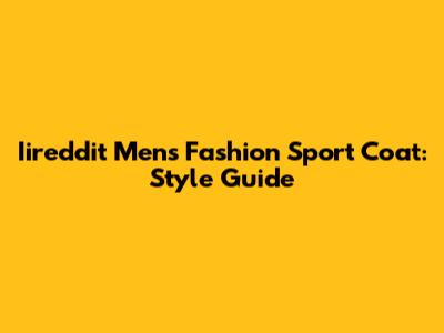 Iireddit Men's Fashion Sport Coat: Style Guide