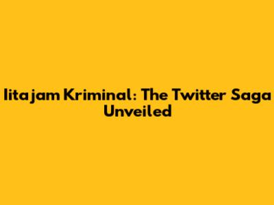 Iitajam Kriminal: The Twitter Saga Unveiled