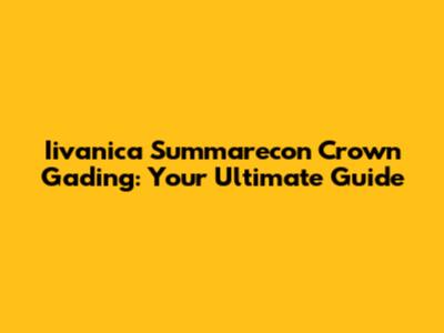 Iivanica Summarecon Crown Gading: Your Ultimate Guide