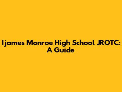 Ijames Monroe High School JROTC: A Guide