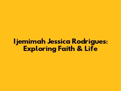 Ijemimah Jessica Rodrigues: Exploring Faith & Life