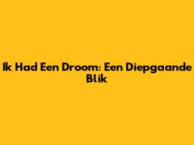 Ik Had Een Droom: Een Diepgaande Blik