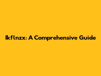 Ikflnzx: A Comprehensive Guide