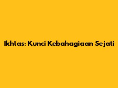 Ikhlas: Kunci Kebahagiaan Sejati