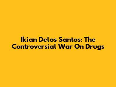 Ikian Delos Santos: The Controversial War On Drugs