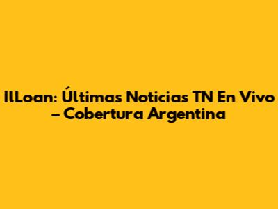 IlLoan: Últimas Noticias TN En Vivo – Cobertura Argentina