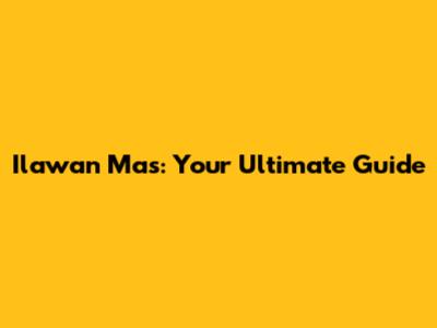 Ilawan Mas: Your Ultimate Guide