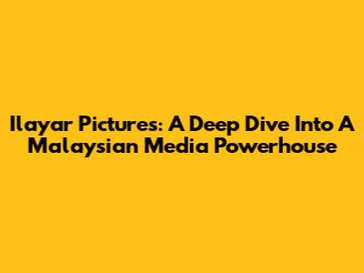 Ilayar Pictures: A Deep Dive Into A Malaysian Media Powerhouse