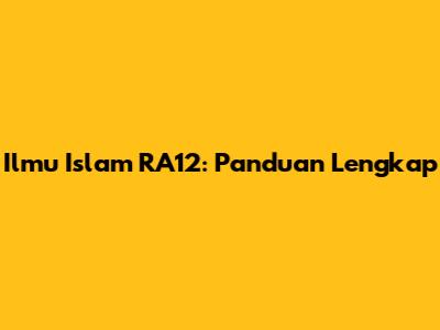 Ilmu Islam RA12: Panduan Lengkap