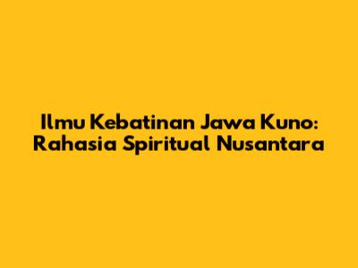 Ilmu Kebatinan Jawa Kuno: Rahasia Spiritual Nusantara