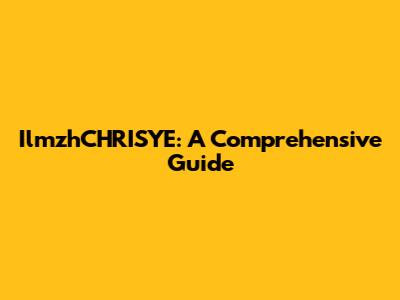 IlmzhCHRISYE: A Comprehensive Guide