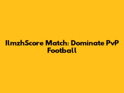 IlmzhScore Match: Dominate PvP Football