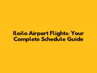 Iloilo Airport Flights: Your Complete Schedule Guide