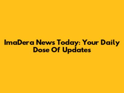 ImaDera News Today: Your Daily Dose Of Updates