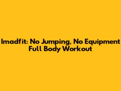Imadfit: No Jumping, No Equipment Full Body Workout