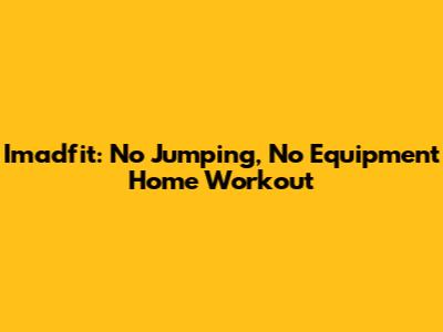 Imadfit: No Jumping, No Equipment Home Workout