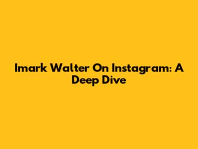 Imark Walter On Instagram: A Deep Dive