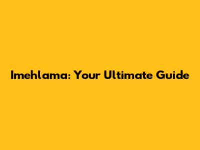 Imehlama: Your Ultimate Guide