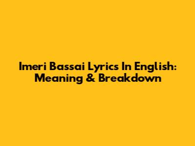 Imeri Bassai Lyrics In English: Meaning & Breakdown