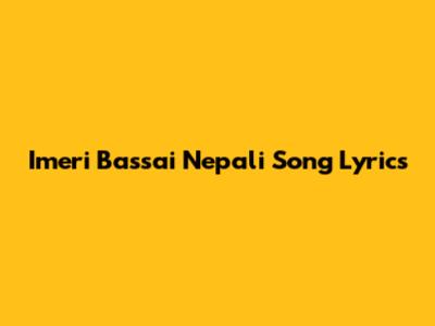 Imeri Bassai Nepali Song Lyrics