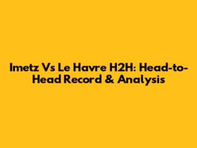 Imetz Vs Le Havre H2H: Head-to-Head Record & Analysis