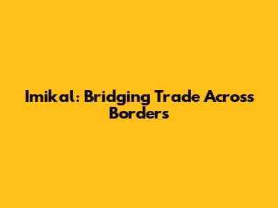 Imikal: Bridging Trade Across Borders