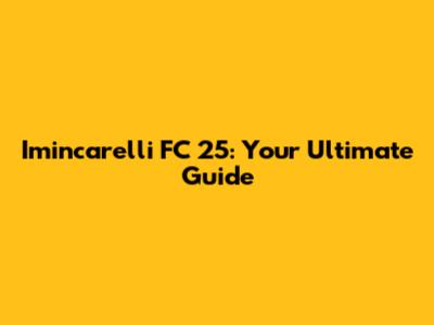 Imincarelli FC 25: Your Ultimate Guide