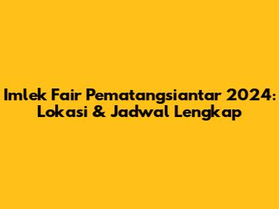 Imlek Fair Pematangsiantar 2024: Lokasi & Jadwal Lengkap