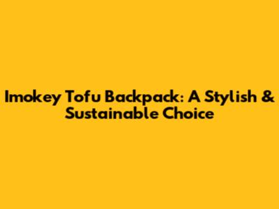 Imokey Tofu Backpack: A Stylish & Sustainable Choice