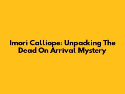 Imori Calliope: Unpacking The "Dead On Arrival" Mystery