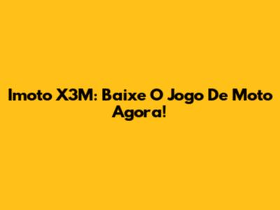 Imoto X3M: Baixe O Jogo De Moto Agora!