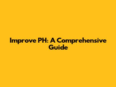 Improve PH: A Comprehensive Guide