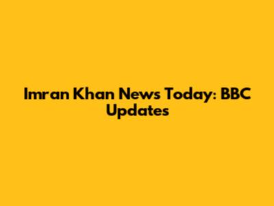 Imran Khan News Today: BBC Updates
