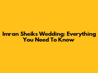 Imran Sheik's Wedding: Everything You Need To Know