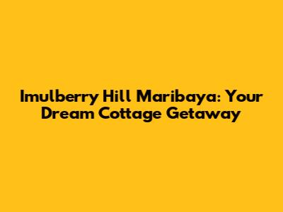 Imulberry Hill Maribaya: Your Dream Cottage Getaway