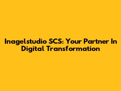 Inagelstudio SCS: Your Partner In Digital Transformation