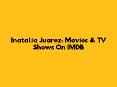 Inatalia Juarez: Movies & TV Shows On IMDB