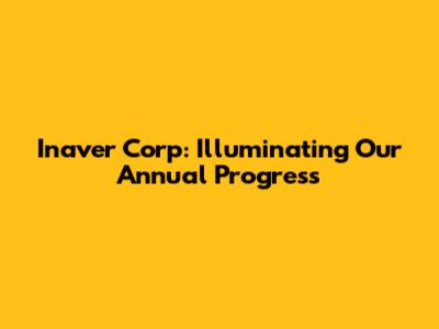 Inaver Corp: Illuminating Our Annual Progress