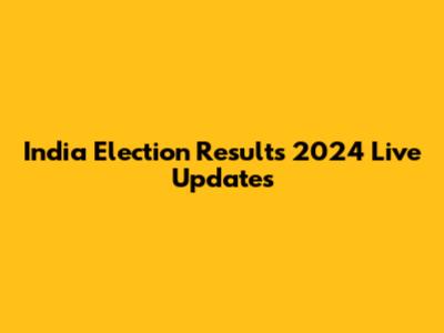 India Election Results 2024 Live Updates