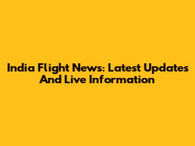 India Flight News: Latest Updates And Live Information