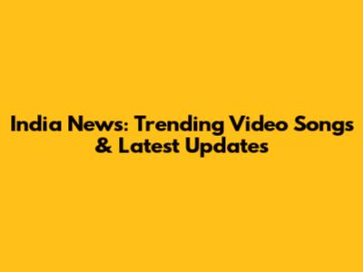 India News: Trending Video Songs & Latest Updates