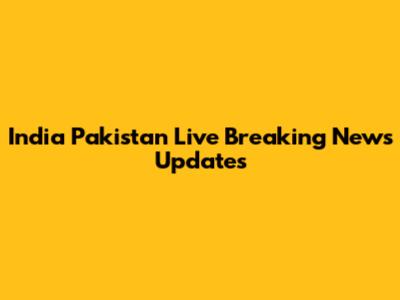 India Pakistan Live Breaking News Updates