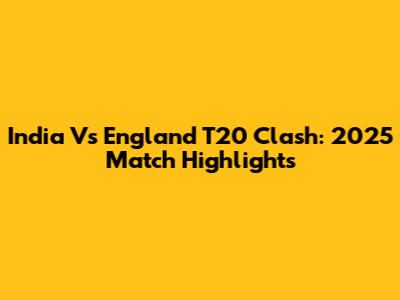 India Vs England T20 Clash: 2025 Match Highlights