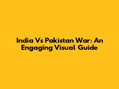 India Vs Pakistan War: An Engaging Visual Guide