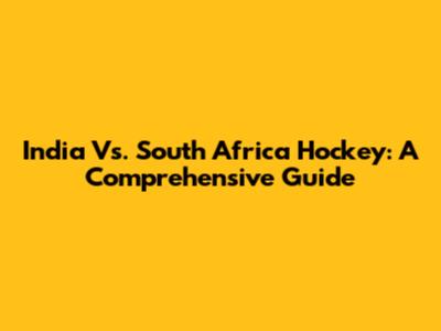 India Vs. South Africa Hockey: A Comprehensive Guide