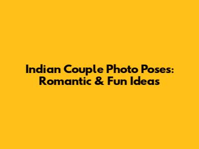 Indian Couple Photo Poses: Romantic & Fun Ideas