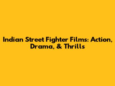 Indian Street Fighter Films: Action, Drama, & Thrills