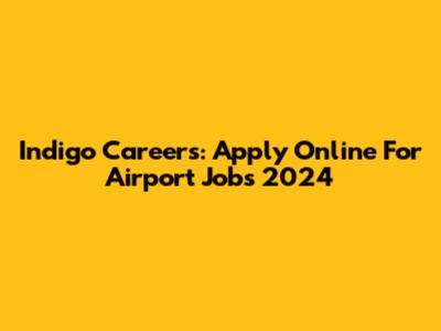 Indigo Careers: Apply Online For Airport Jobs 2024