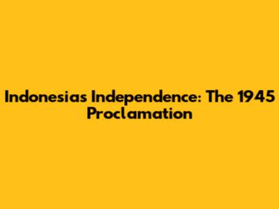 Indonesia's Independence: The 1945 Proclamation